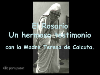 Clic para pasar El Rosario Un hermoso testimonio con la Madre Teresa de Calcuta.   