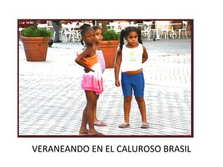 VERANEANDO EN EL CALUROSO BRASIL 