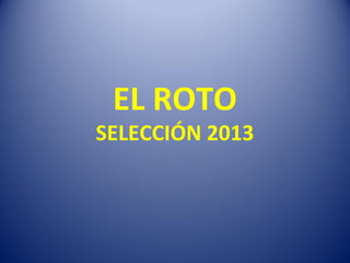 EL ROTO

SELECCIÓN 2013

 