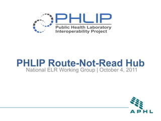 PHLIP Route-Not-Read Hub National ELR Working Group | October 4, 2011 