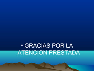 • GRACIAS POR LA
ATENCION PRESTADA
 