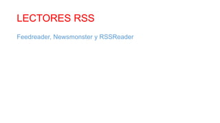LECTORES RSS
Feedreader, Newsmonster y RSSReader
 