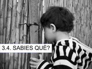 3.4. SABIES QUÈ?
 