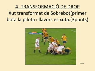 4- TRANSFORMACIÓ DE DROP Xut transformat de Sobrebot(primer bota la pilota i llavors es xuta.(3punts) 5-drop 