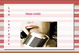Una cantante Hace ruido