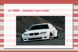 Un BMW ...también hace ruido