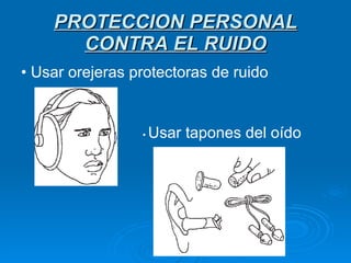 PROTECCION PERSONAL CONTRA EL RUIDO ,[object Object],•  Usar tapones del oído 