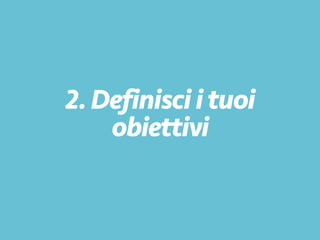 2.Definisci ituoi
obiettivi
 