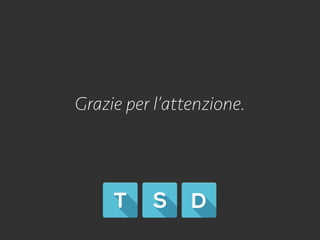 Grazie per l’attenzione.
 