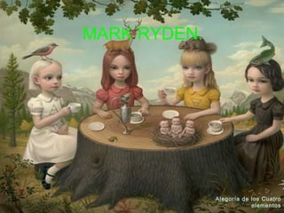 Alegoría de los Cuatro elementos
MARK RYDEN.
Alegoría de los Cuatro
elementos
 