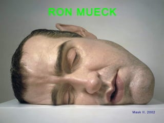 Mask II. 2002
RON MUECK
 