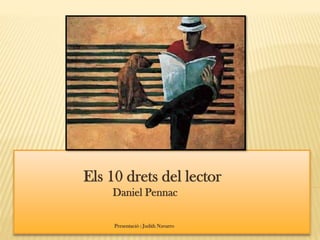Els 10 drets del lector
Daniel Pennac
Presentació : Judith Navarro
 