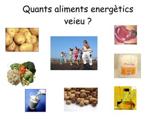 Quants aliments energètics veieu ? 
