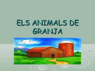 ELS ANIMALS DEELS ANIMALS DE
GRANJAGRANJA
 