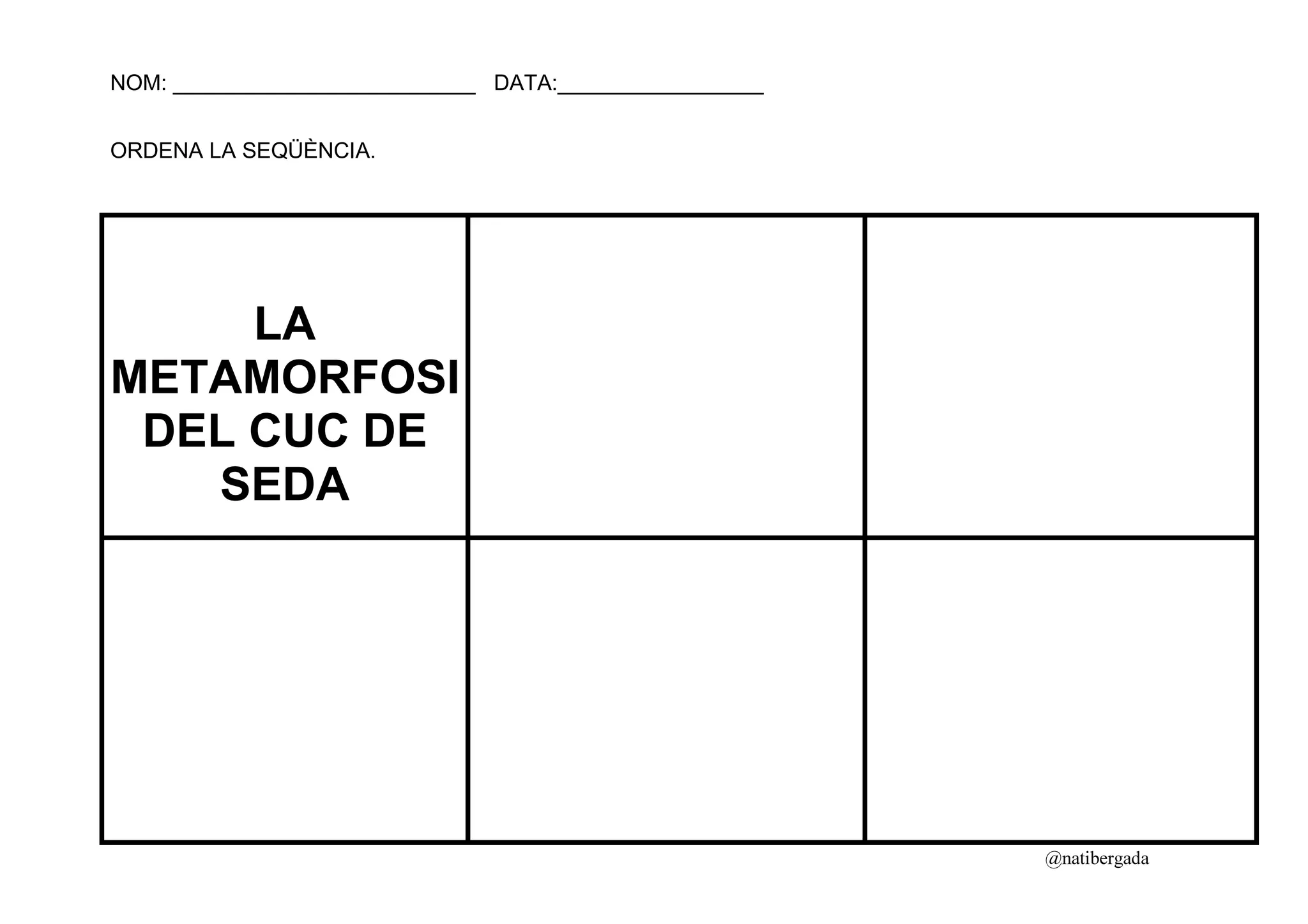 NOM: _________________________ DATA:_________________


ORDENA LA SEQÜÈNCIA.




     LA
METAMORFOSI
 DEL CUC DE
   SEDA




                                                        @natibergada
 