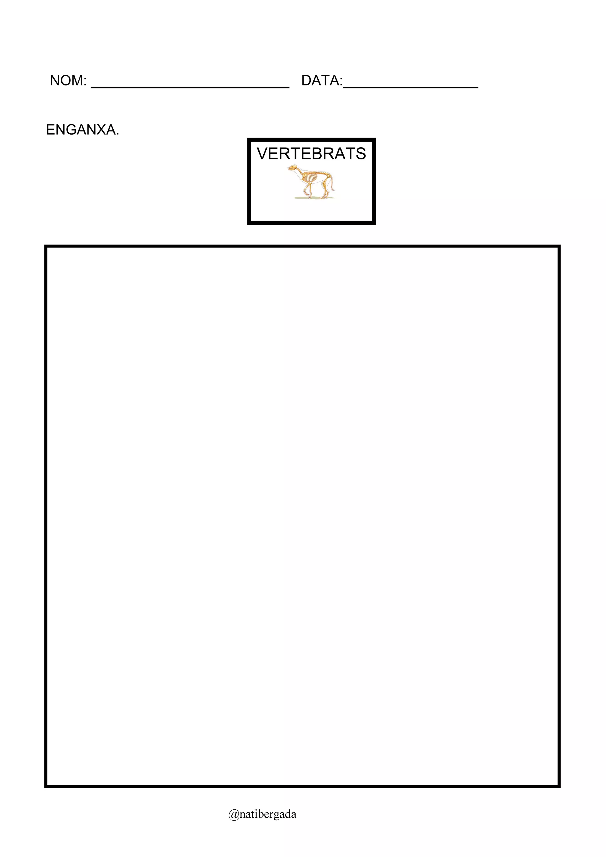 NOM: _________________________ DATA:_________________


ENGANXA.
                          VERTEBRATS




                      @natibergada
 