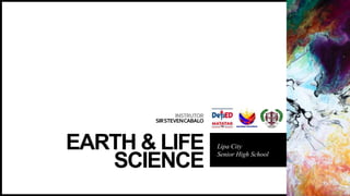 INSTRUTOR
SIRSTEVENCABALO
EARTH & LIFE
SCIENCE
Lipa City
Senior High School
 