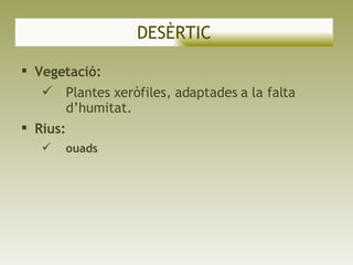 <ul><li>Vegetació: </li></ul><ul><ul><li>Plantes xeròfiles, adaptades a la falta d’humitat. </li></ul></ul><ul><li>Rius: <...