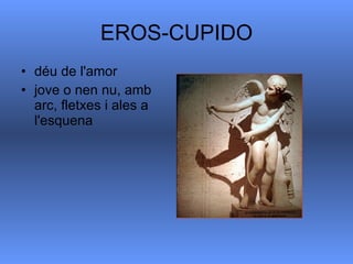 EROS-CUPIDO déu de l'amor  jove o nen nu, amb arc, fletxes i ales a l'esquena  