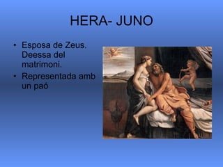 HERA- JUNO Esposa de Zeus. Deessa del matrimoni. Representada amb un paó 