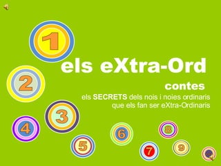 els eXtra-Ord els  SECRETS  dels nois i noies ordinaris que els fan ser eXtra-Ordinaris contes 1 2 3 4 5 6 8 7 9 … 
