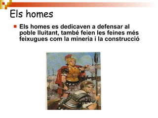 Els homes es dedicaven a defensar al poble lluitant, també feien les feines més feixugues com la mineria i la construcció Els homes 