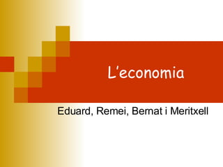 L’economia Eduard, Remei, Bernat i Meritxell 