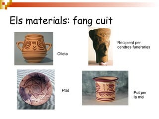 Els materials: fang cuit Olleta Pot per  la mel Recipient per cendres funeraries Plat 