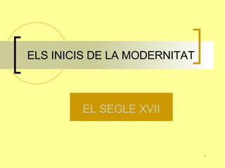 ELS INICIS DE LA MODERNITAT EL SEGLE XVII 