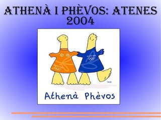 Athenà i Phèvos: Atenes 2004 