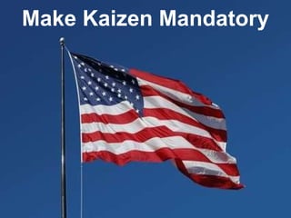 Make Kaizen Mandatory 