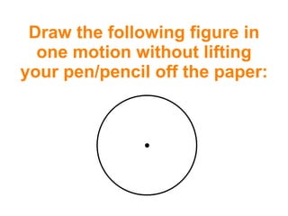 Draw the following figure in one motion without lifting your pen/pencil off the paper: 