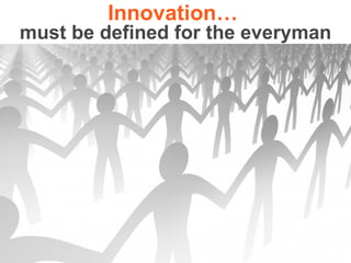 Innovation…   must be defined for the everyman 