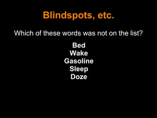 Blindspots, etc. Which of these words was not on the list? Bed Wake Gasoline Sleep Doze 
