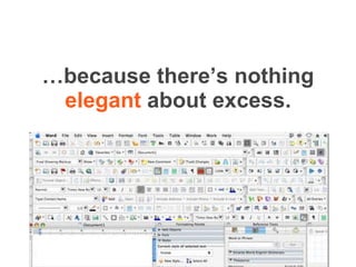 … because there’s nothing   elegant  about excess. 
