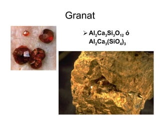 Granat Al 2 Ca 3 Si 3 O 12  ó Al 2 Ca 3 (SiO 4 ) 3 