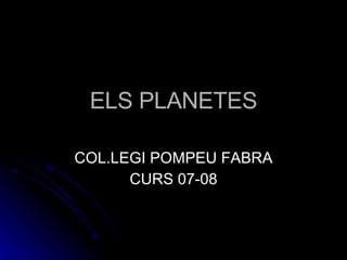 ELS PLANETES COL.LEGI POMPEU FABRA CURS 07-08 