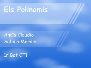 Els Polinomis Anaïs Claudio Sabina Morillo 1r Bat CT1 