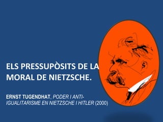 ELS PRESSUPÒSITS DE LA MORAL DE NIETZSCHE. ERNST TUGENDHAT ,  PODER I ANTI-IGUALITARISME EN NIETZSCHE I HITLER  (2000) 