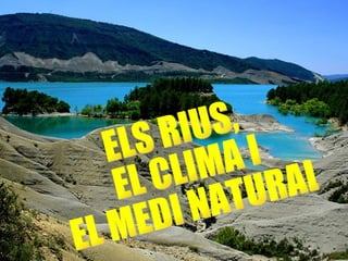 ELS RIUS, EL CLIMA I EL MEDI NATURAL 