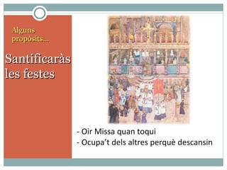 - Oir Missa quan toqui - Ocupa’t dels altres perquè descansin Alguns propòsits… Santificaràs les festes 