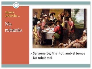 - Ser generós, fins i tot, amb el temps - No robar mai Alguns propòsits… No robaràs 