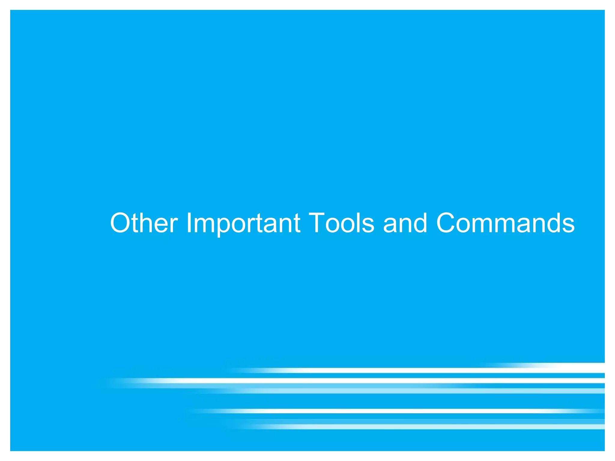 Other Important Tools and Commands
 