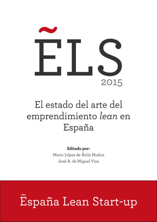 El estado del arte del
­emprendimiento lean en
España
Editado por:
Mario López de Ávila Muñoz
José A. de Miguel Visa
ELS2015
 