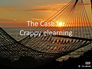 The Case for
Crappy elearning
 