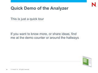 Quick Demo of the Analyzer

     This is just a quick tour



     If you want to know more, or share ideas, find
     me at the demo counter or around the hallways




16   © Novell, Inc. All rights reserved.
 