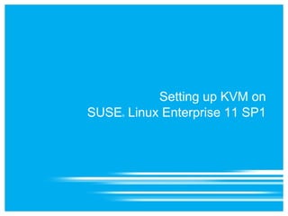 Setting up KVM on
SUSE Linux Enterprise 11 SP1
     ®
 
