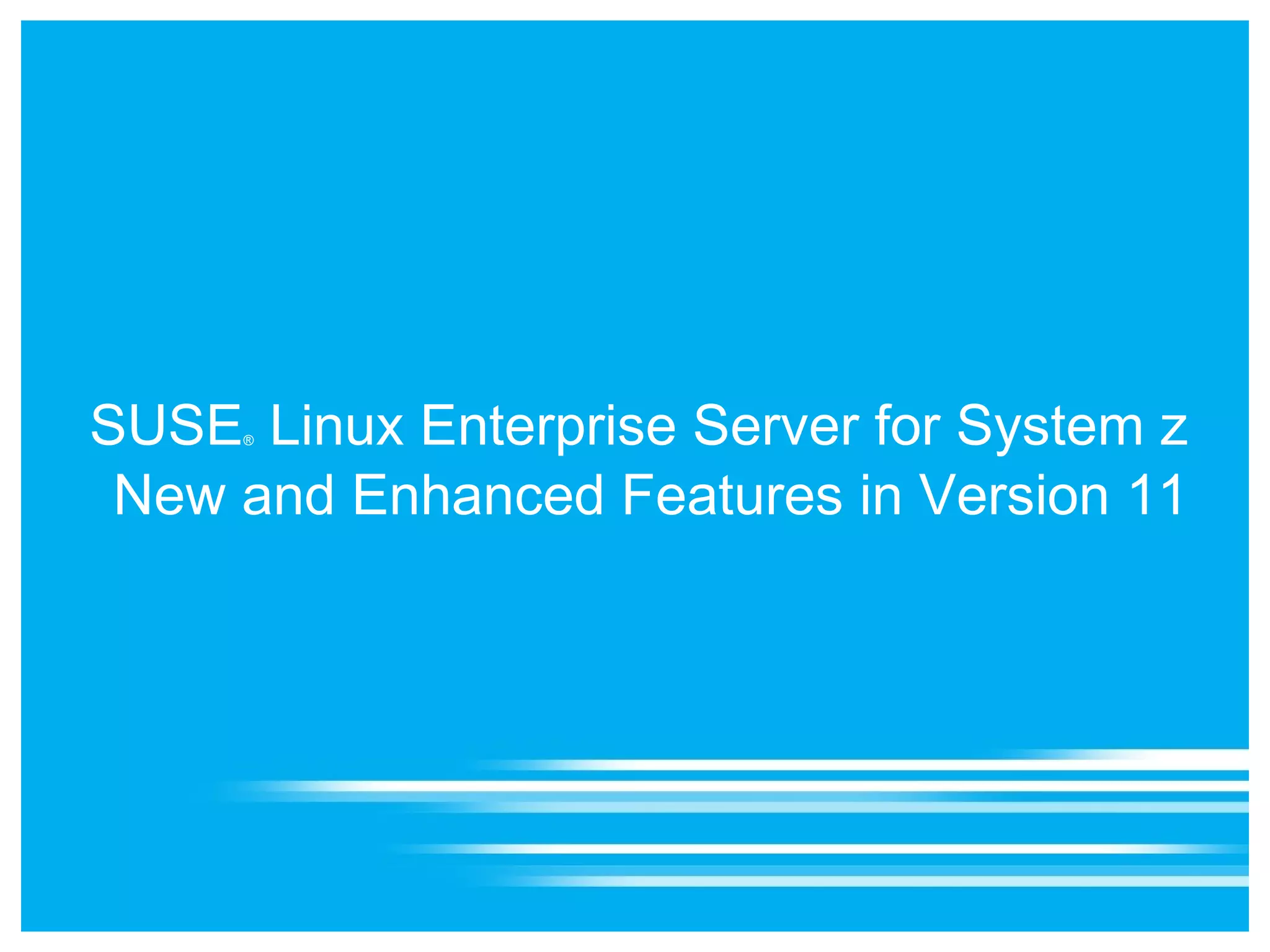 SUSE Linux Enterprise Server for System z
     ®



 New and Enhanced Features in Version 11
 