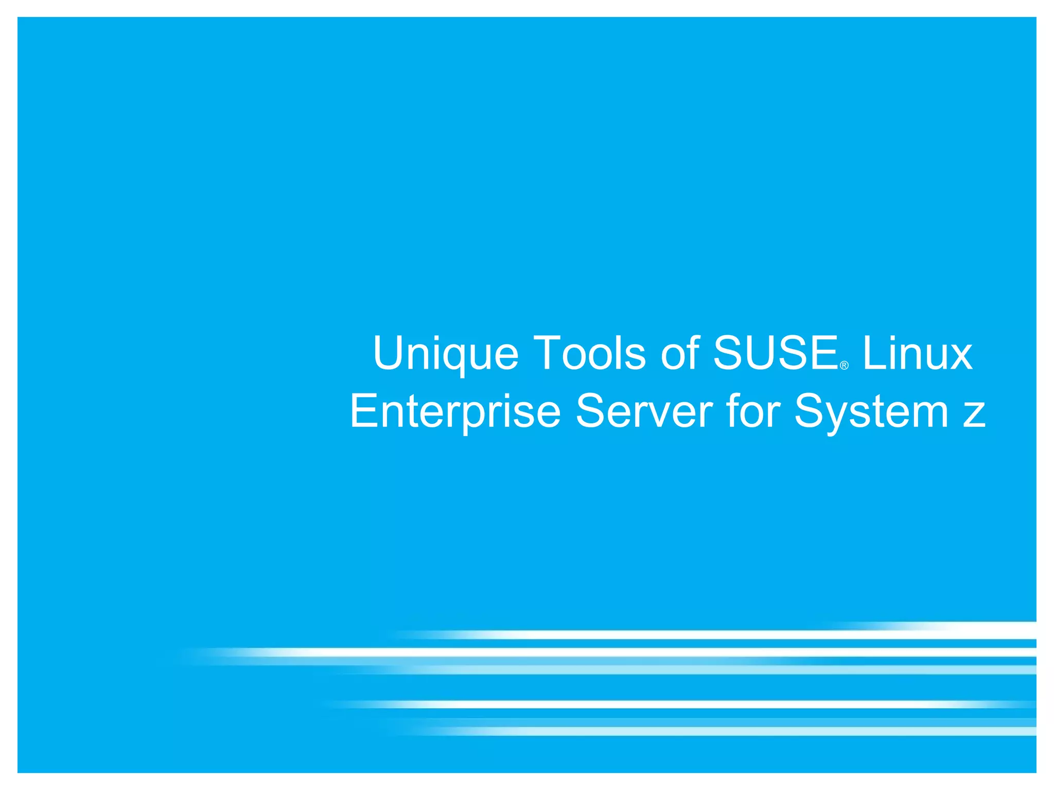 Unique Tools of SUSE Linux
                       ®



Enterprise Server for System z
 