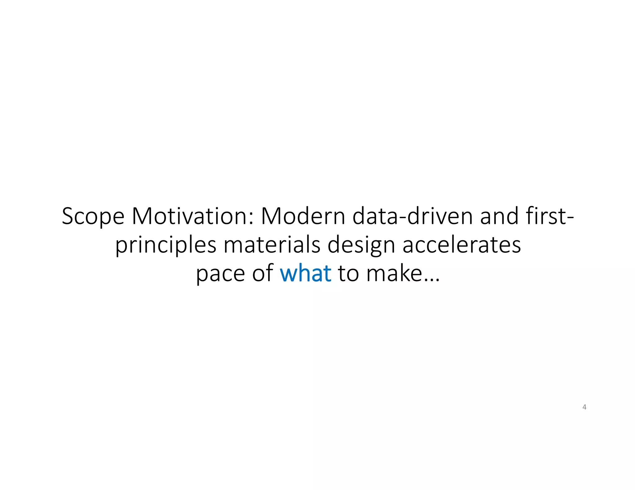 Scope Motivation: Modern data‐driven and first‐
principles materials design accelerates 
pace of what to make…
4
 